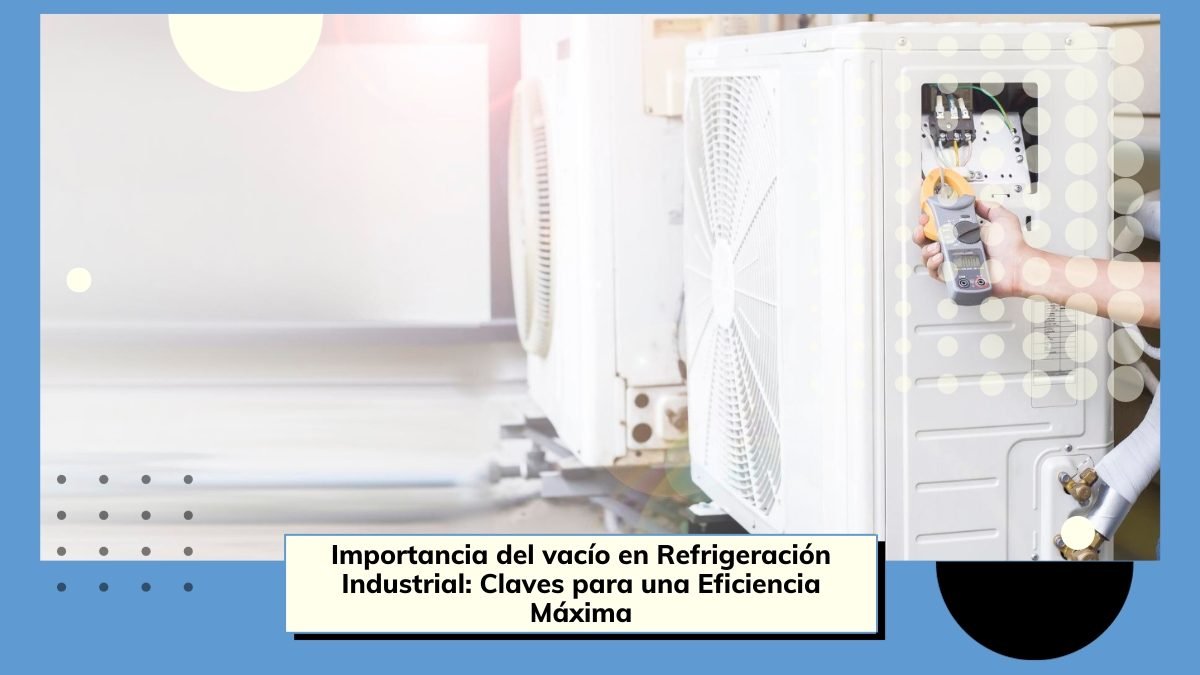 Vacío en Refrigeración Industrial: Claves para Eficiencia Máxima